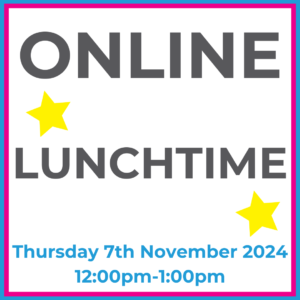 Square graphic with blue and pink lined border. Online Lunchtime written in dark grey with two yellow stars between words. Thurs 7th November 2024 12pm-1pm written in blue at the bottom