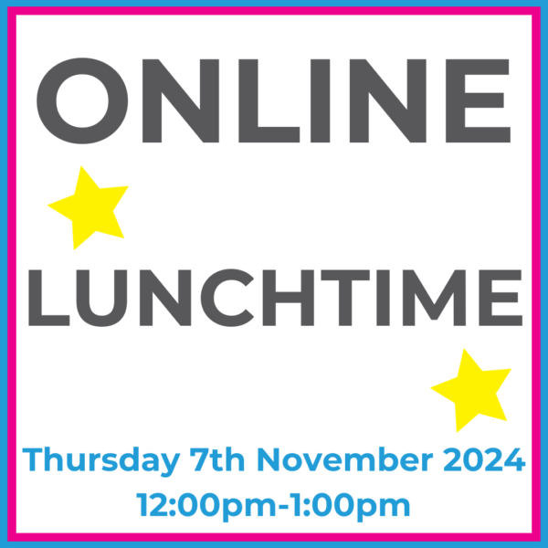 Square graphic with blue and pink lined border. Online Lunchtime written in dark grey with two yellow stars between words. Thurs 7th November 2024 12pm-1pm written in blue at the bottom