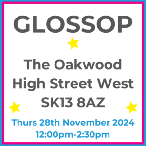 Square graphic with blue and pink lined border. GLOSSOP The Oakwood High Street West SK13 8AZ written in dark grey with 3 yellow stars between words. Thurs 28th November 2024 12pm-2:30pm written in blue at the bottom