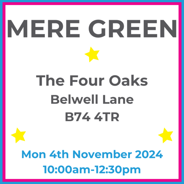 Square graphic with blue and pink lined border. MERE GREEN The Four Oaks Belwell Lane B74 4TR written in dark grey with 3 yellow stars between words. Mon 4th November 2024 10:00am-12:30pm written in blue at the bottom