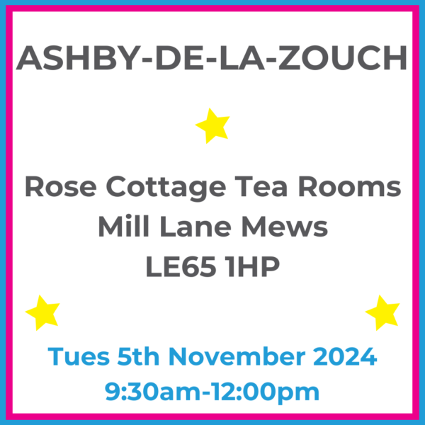 Square graphic with blue and pink lined border. ASHBY-DE-LA-ZOUCH Rose Cottage Tea Rooms Mill Lane Mews LE65 1HP written in dark grey with 3 yellow stars between words. Tues 5th November 2024 9:30am-12pm written in blue at the bottom