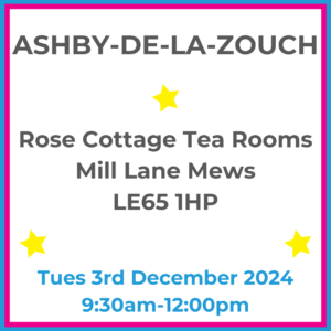 Square graphic with blue and pink lined border. ASHBY-DE-LA-ZOUCH Rose Cottage Tea Rooms Mill Lane Mews LE65 1HP written in dark grey with 3 yellow stars between words. Tues 3rd December 2024 9:30am-12pm written in blue at the bottom