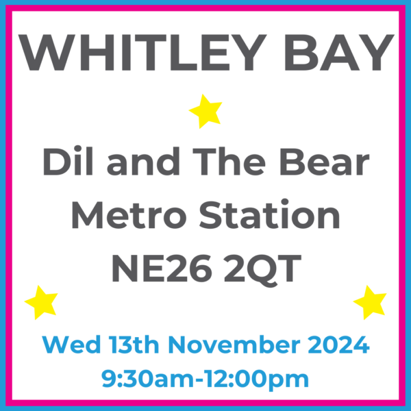 Square graphic with blue and pink lined border. WHITLEY BAY Dil and The Bear Metro Station NE26 2QT written in dark grey with 3 yellow stars between words. Wed 13th November 2024 9:30am-12pm written in blue at the bottom