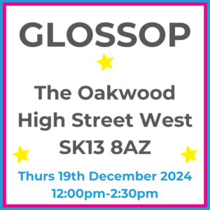 Square graphic with blue and pink lined border. GLOSSOP The Oakwood High Street West SK13 8AZ written in dark grey with 3 yellow stars between words. Thurs 19th December 2024 12pm-2:30pm written in blue at the bottom