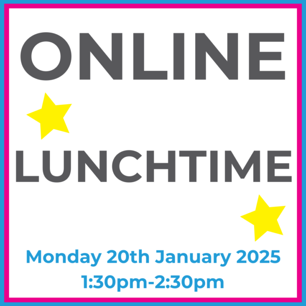 Square graphic with blue and pink lined border. Online Lunchtime written in dark grey with two yellow stars between words. Monday 20th January 2025 1:30pm-2:30pm written in blue at the bottom