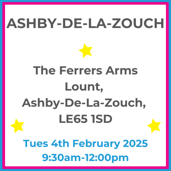 Square graphic with blue and pink lined border. ASHBY-DE-LA-ZOUCH The Ferrers Arms, Lount, Ashby-De-La-Zouch LE65 1HP written in dark grey with 3 yellow stars between words. Tues 4th February 2025 9:30am-12pm written in blue at the bottom